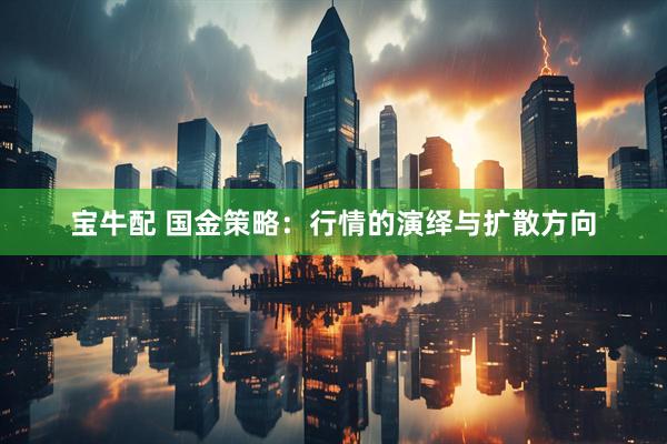 宝牛配 国金策略：行情的演绎与扩散方向